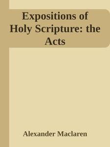 Expositions of Holy Scripture: the Acts